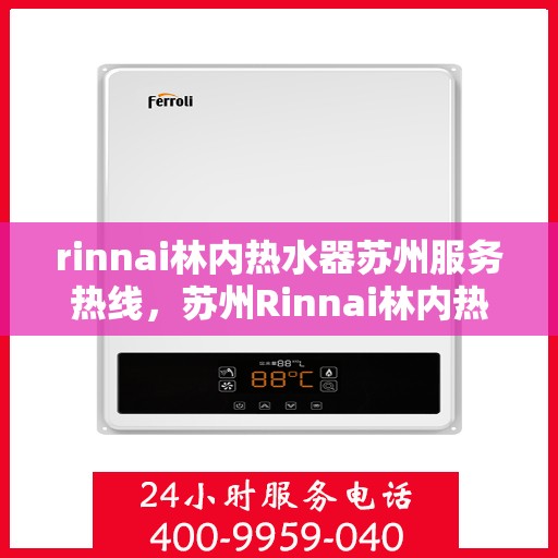 rinnai林内热水器苏州服务热线，苏州Rinnai林内热水器专业维修与服务热线