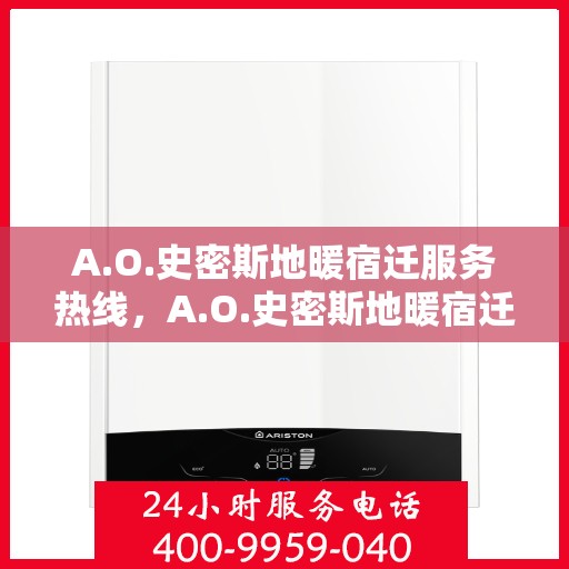 A.O.史密斯地暖宿迁服务热线，A.O.史密斯地暖宿迁服务热线，专业温暖，一触即达