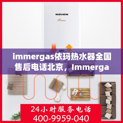 immergas依玛热水器全国售后电话北京，Immergas依玛热水器北京售后热线及全国售后电话大全
