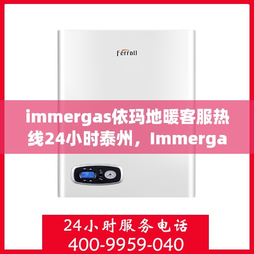 immergas依玛地暖客服热线24小时泰州，Immergas依玛地暖泰州24小时客服热线全面服务