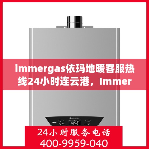 immergas依玛地暖客服热线24小时连云港，Immergas依玛地暖24小时客服热线，连云港地区专业售后支持