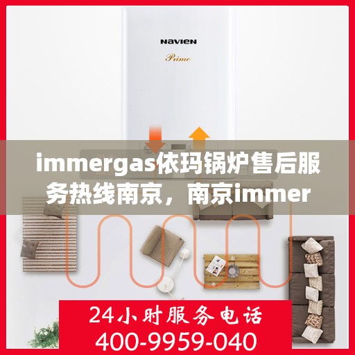 immergas依玛锅炉售后服务热线南京，南京immergas依玛锅炉售后服务热线详解