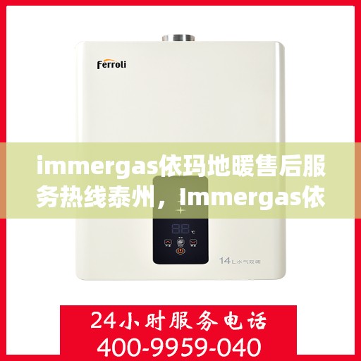 immergas依玛地暖售后服务热线泰州，Immergas依玛地暖泰州售后服务热线，专业解决您的温暖问题