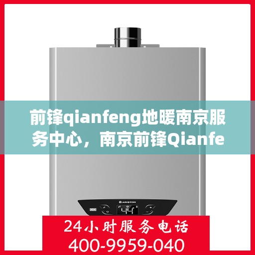 前锋qianfeng地暖南京服务中心，南京前锋Qianfeng地暖专业服务中心