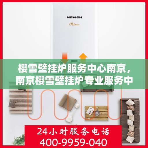 樱雪壁挂炉服务中心南京，南京樱雪壁挂炉专业服务中心