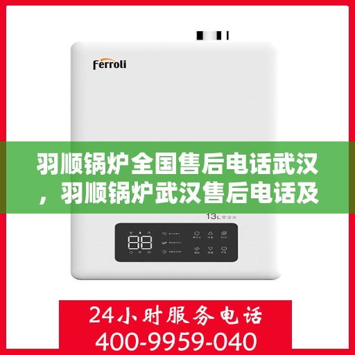 羽顺锅炉全国售后电话武汉，羽顺锅炉武汉售后电话及全国服务网点一览